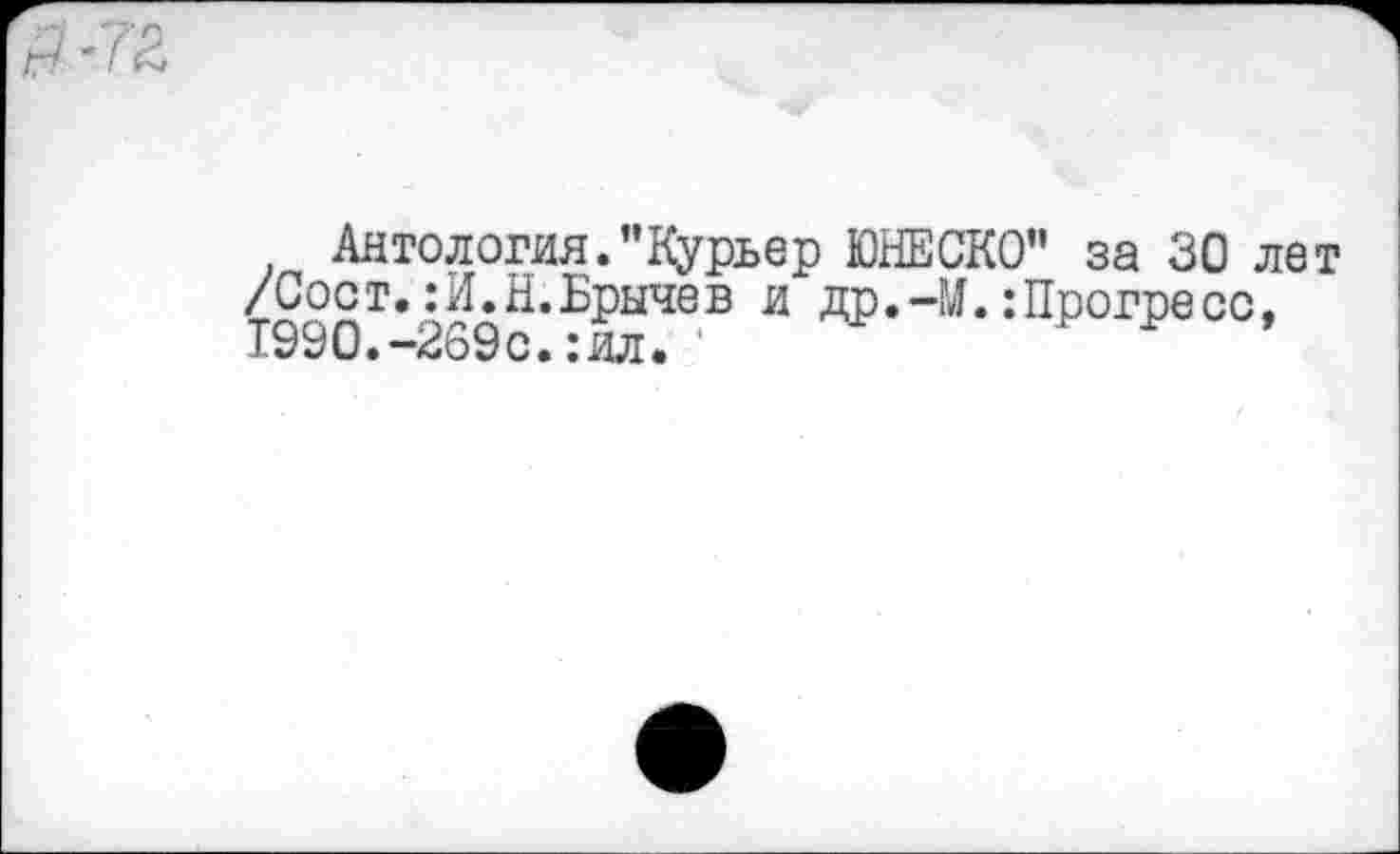 ﻿Антология."Курьер ЮНЕСКО" за 30 лет /Сост.:И.Н.Брычев и др.-М.:Прогресс, Т990.-269с.:ил.